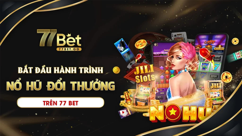 Bắt đầu hành trình nổ hũ đổi thưởng trên 77bet