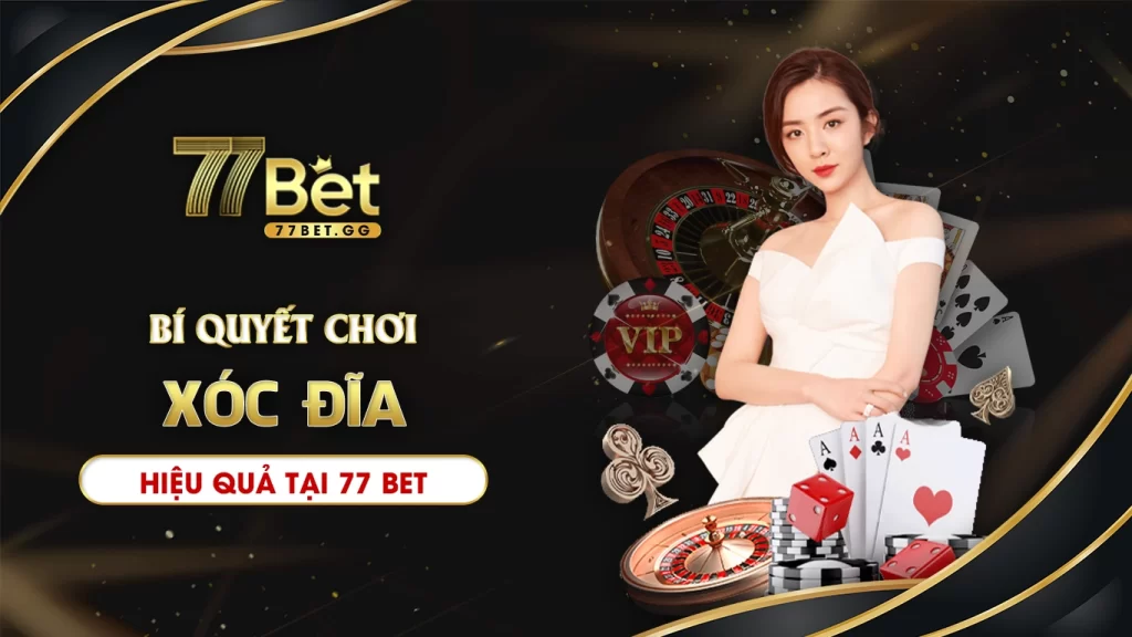 Bí quyết chơi xóc đĩa hiệu quả tại 77bet