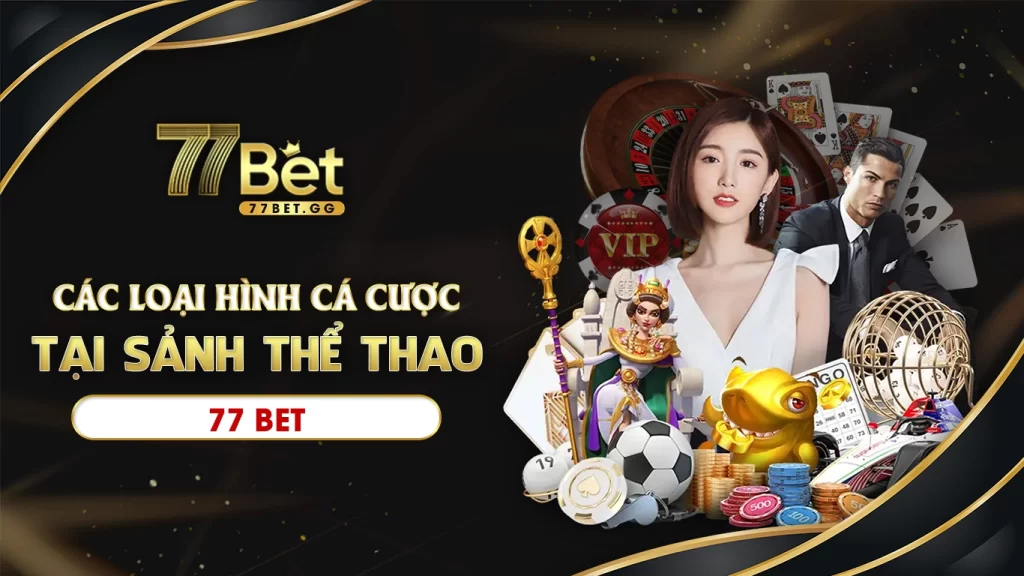 Các loại hình cá cược tại sảnh thể thao 77bet