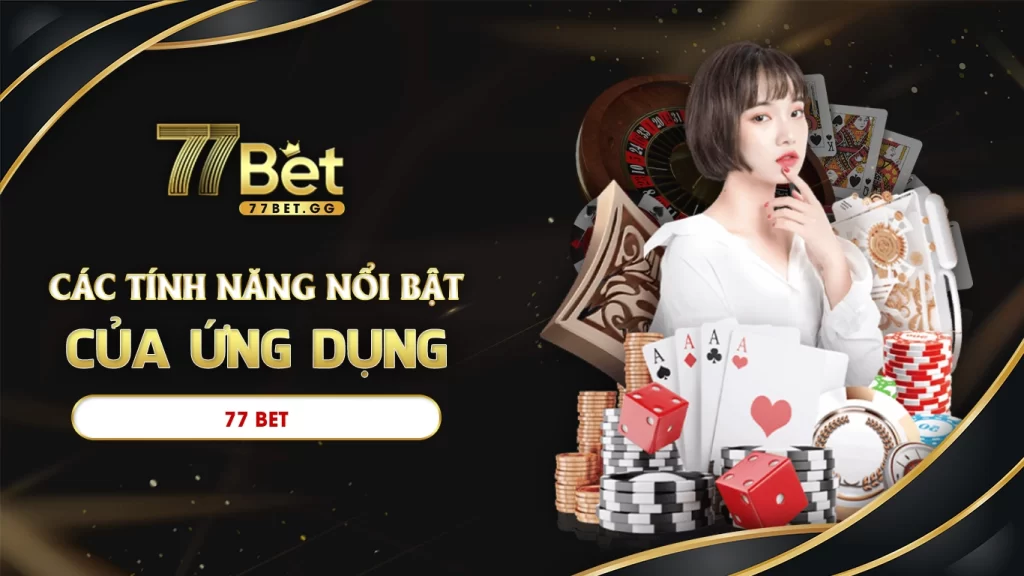 Các tính năng nổi bật của ứng dụng 77bet