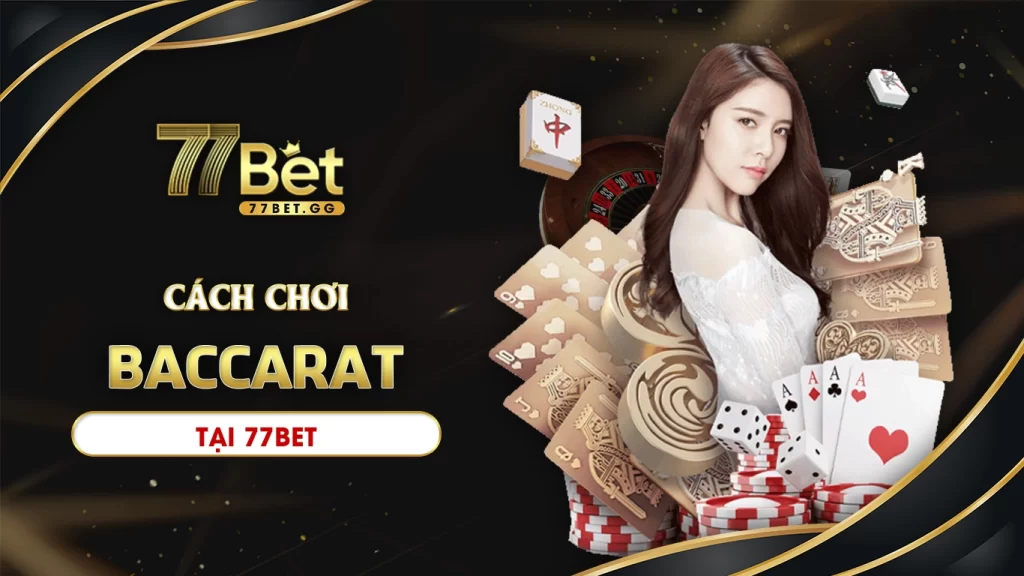 Cách chơi baccarat tại 77bet