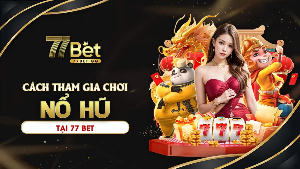 Cách tham gia chơi nổ hũ 77bet