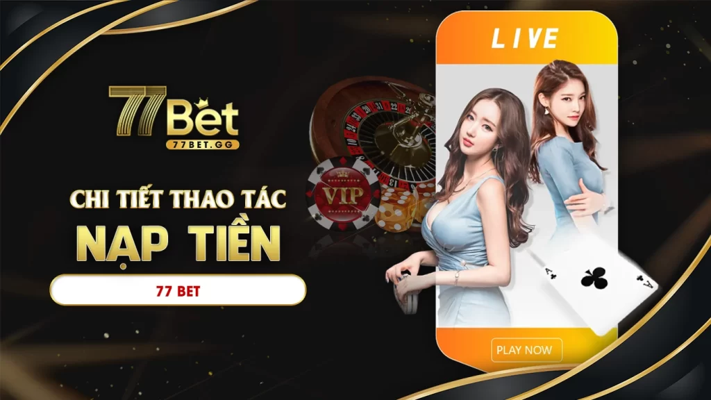 Chi tiết thao tác nạp tiền 77bet