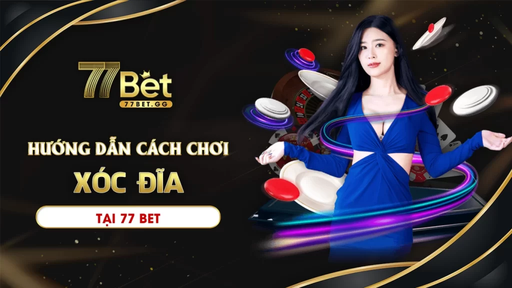 Hướng dẫn cách chơi xóc đĩa tại 77bet