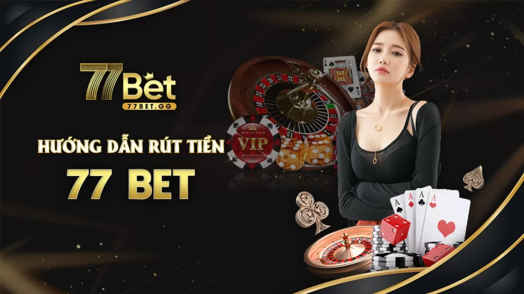 Hướng dẫn rút tiền 77bet