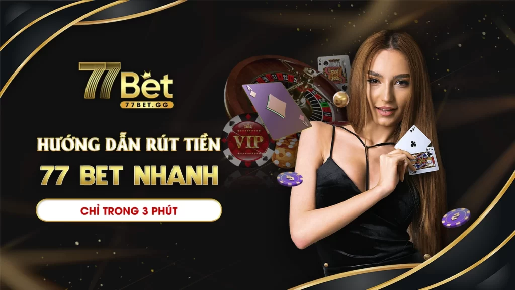 Hướng dẫn rút tiền 77bet nhanh chóng trong 3 phút