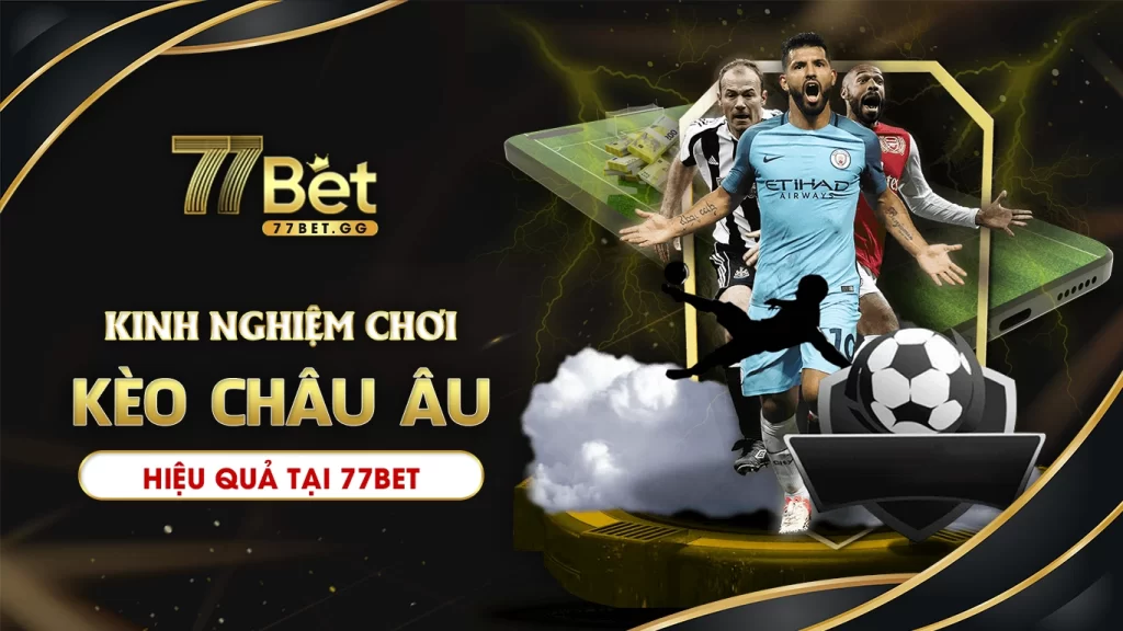 Kinh nghiệm chơi kèo châu âu hiệu quả tại 77bet