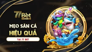 Mẹo săn cá hiệu quả tại 77bet