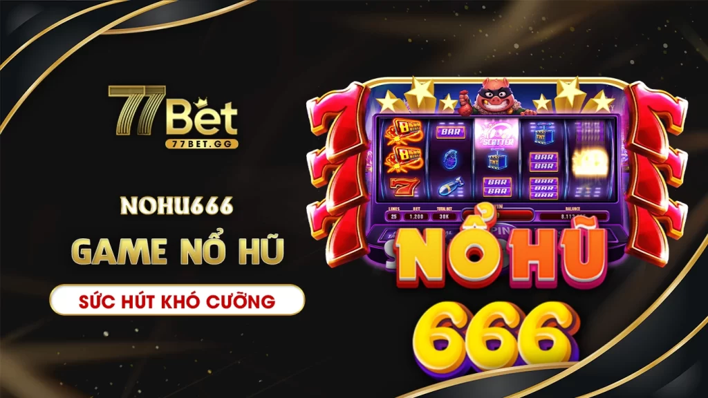 Nổ hũ nohu666 sức hút khó cưỡng